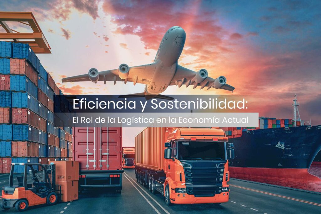 Eficiencia y Sostenibilidad El rol de la Logistica en la Economia Actual